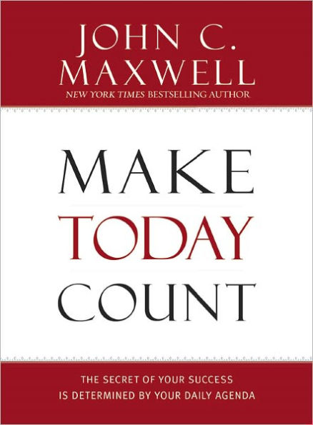 Make Today Count: The Secret of Your Success Is Determined by Daily Agenda