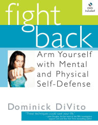 Title: Fight Back: Arm Yourself with Mental and Physical Self-Defense, Author: Dominick DiVito