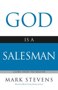 Title: God Is a Salesman: Learn from the Master, Author: Mark Stevens