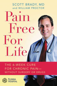 Title: Pain Free for Life: The 6-Week Cure for Chronic Pain -- Without Surgery or Drugs, Author: Scott Brady MD