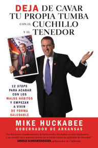 Title: Quit Digging Your Grave with a Knife and Fork: A 12-Stop Program to End Bad Habits and Begin a Healthy Lifestyle, Author: Mike Huckabee