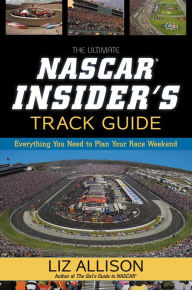 Title: The Ultimate NASCAR Insider's Track Guide: Everything You Need to Plan Your Race Weekend, Author: Liz Allison