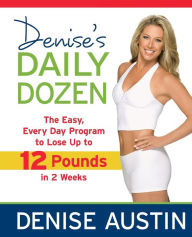 Title: Denise's Daily Dozen: The Easy, Every Day Program to Lose Up to 12 Pounds in 2 Weeks, Author: Denise Austin