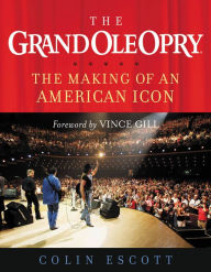 Title: The Grand Ole Opry: The Making of an American Icon, Author: Colin Escott