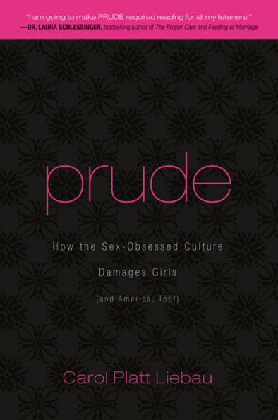 Prude: How the Sex-Obsessed Culture Damages Girls (and America, Too!)