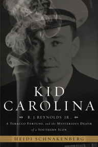 Title: Kid Carolina: R. J. Reynolds Jr., a Tobacco Fortune, and the Mysterious Death of a Southern Icon, Author: Heidi Schnakenberg