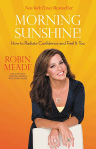 Title: Morning Sunshine!: How to Radiate Confidence and Feel It Too, Author: Robin Meade