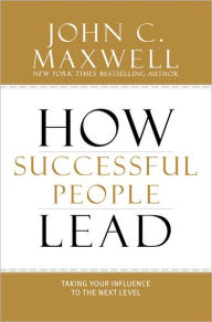 Title: How Successful People Lead: Taking Your Influence to the Next Level, Author: John C. Maxwell