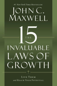 Title: The 15 Invaluable Laws of Growth: Live Them and Reach Your Potential, Author: John C. Maxwell