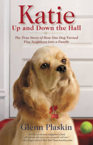 Title: Katie Up and Down the Hall: The True Story of How One Dog Turned Five Neighbors into a Family, Author: Glenn Plaskin