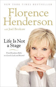 Title: Life Is Not a Stage: From Broadway Baby to a Lovely Lady and Beyond, Author: Florence Henderson
