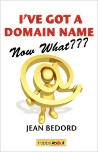 Title: I've Got a Domain Name--Now What???: A Practical Guide to Building a Website and Web Presence, Author: Jean Bedord