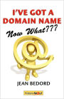 I've Got a Domain Name--Now What???: A Practical Guide to Building a Website and Web Presence