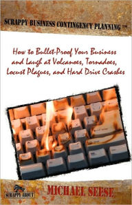 Title: Scrappy Business Contingency Planning: How to Bullet-Proof Your Business and Laugh at Volcanoes, Tornadoes, Locust Plagues, and Hard Drive Crashes, Author: Michael Seese