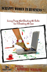 Title: Scrappy Women in Business: Living Proof That Bending the Rules Isn't Breaking the Law, Author: Editor Kimberly Wiefling