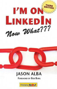 Title: I'm on LinkedIn--Now What??? (Third Edition), Author: Jason Alba