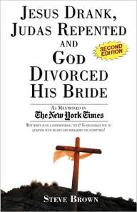 Title: Jesus Drank, Judas Repented and God Divorced His Bride (Second Edition), Author: Steve Brown