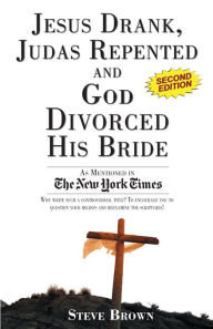 Title: Jesus Drank, Judas Repented and God Divorced His Bride (Second Edition), Author: Steve Brown