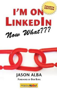 Title: I'm on LinkedIn--Now What??? (Fourth Edition): A Guide to Getting the Most Out of LinkedIn, Author: Jason Alba