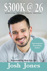 Title: $300K at 26: How to be off-the-charts successful for your age, Author: Josh Jones