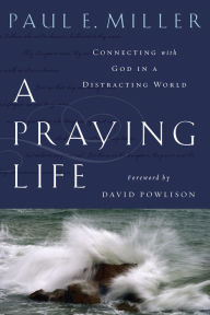 Title: A Praying Life: Connecting with God in a Distracting World, Author: Paul Miller