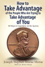 How to Take Advantage of the People Who Are Trying to Take Advantage of You: 50 Ways to Capitalize on the System