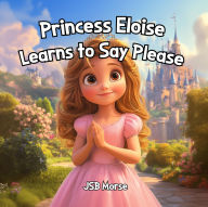 Title: Princess Eloise Learns to Say Please, Author: JSB Morse