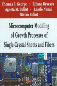 Title: Microcomputer Modeling of Growth Processes of Single-Crystal Sheets and Fibers, Author: Thomas F. George