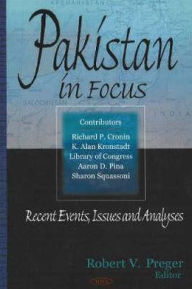 Title: Pakistan in Focus: Recent Events, Issues, and Analyses, Author: Robert V. Preger