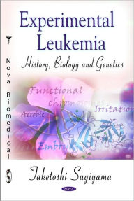Title: Experimental Leukemia: History, Biology and Genetics, Author: Taketoshi Sugiyama