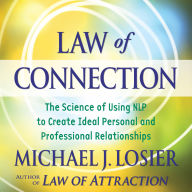 Title: Law of Connection: The Science of Using NLP to Create Ideal Personal and Professional Relationships, Author: Michael J. Losier