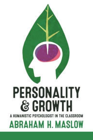 Title: Personality and Growth: A Humanistic Psychologist in the Classroom, Author: Abraham H. Maslow