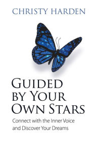 Title: Guided by Your Own Stars: Connect with the Inner Voice and Discover Your Dreams, Author: Christy Harden