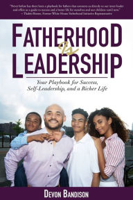 Title: Fatherhood Is Leadership: Your Playbook for Success, Self-Leadership, and a Richer Life, Author: Devon Bandison