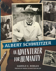 Title: Albert Schweitzer: An Adventurer for Humanity, Author: Harold E. Robles