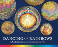 Title: Dancing on Rainbows: A Celebration of Numismatic Art, Author: Roy G. Biv