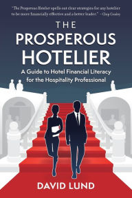 Title: The Prosperous Hotelier: A Guide to Hotel Financial Literacy for the Hospitality Professional, Author: David Lund