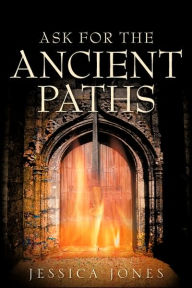 Title: Ask for the Ancient Paths, Author: Jessica Jones