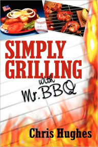 Title: Simply Grilling with Mr. BBQ, Author: Chris Hughes MBE