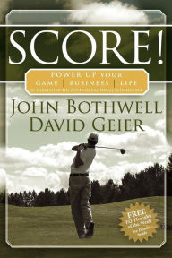 Title: Score! Power Up Your Game, Business and Life by Harnessing the Power of Emotional Intelligence, Author: John Bothwell