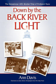 Title: Down by the Back River Light: The Sensational 1931 Murder Trial of Professor Kane, Author: Ann Davis