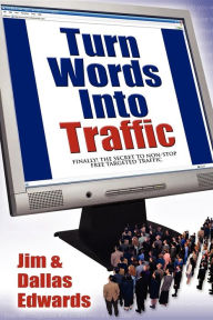 Title: Turn Your Words Into Traffic: Finally! the Secret to Non-Stop Free Targeted Website Traffic, Author: Jim Edwards