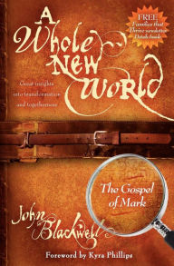 Title: A Whole New World: The Gospel of Mark, Author: John Blackwell