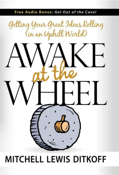 Awake at the Wheel: Getting Your Great Ideas Rolling (in an Uphill World)