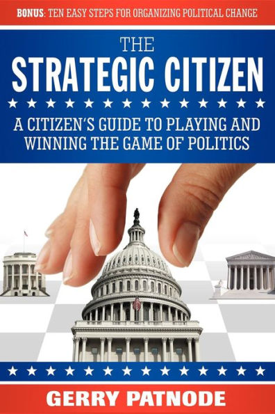 Strategic Citizen: A Citizen's Guide to Playing and Winning the Game of Politics