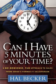 Title: Can I Have 5 Minutes of Your Time?: A No-Nonsense, Fun Approach to Sales from Xerox's Former #1 Salesperson, Author: Hal Becker