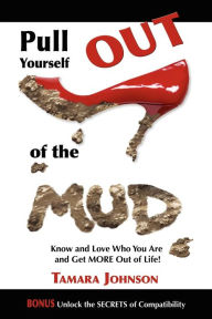 Title: Pull Yourself Out of the Mud: Know and Love Who You Are and Get More Out of Life!, Author: Tamara Johnson