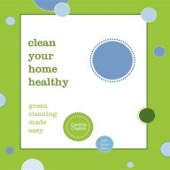 Title: Clean Your Home Healthy: Green Cleaning Made Easy, Author: Candita Clayton