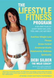 Title: The Lifestyle Fitness Program: A Six Part Plan So Every Mom Can Look, Feel and Live Her Best, Author: Debi Silber