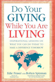 Title: Do Your Giving While You Are Living: Inspirational Lessons on What You Can Do Today to Make a Difference Tomorrow, Author: Edie Fraser